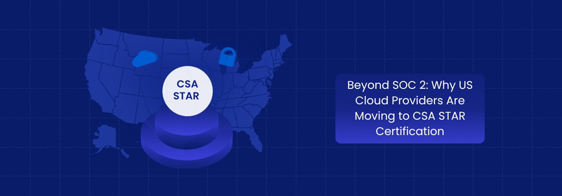 Why US Cloud Providers Are Moving Beyond SOC 2 to CSA STAR