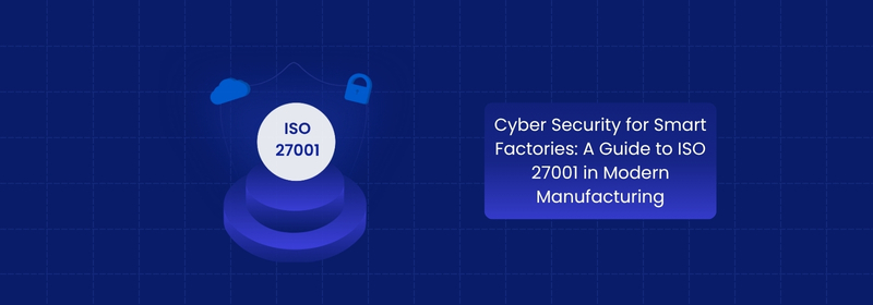 Cybersecurity for Smart Factories: ISO 27001 in Manufacturing