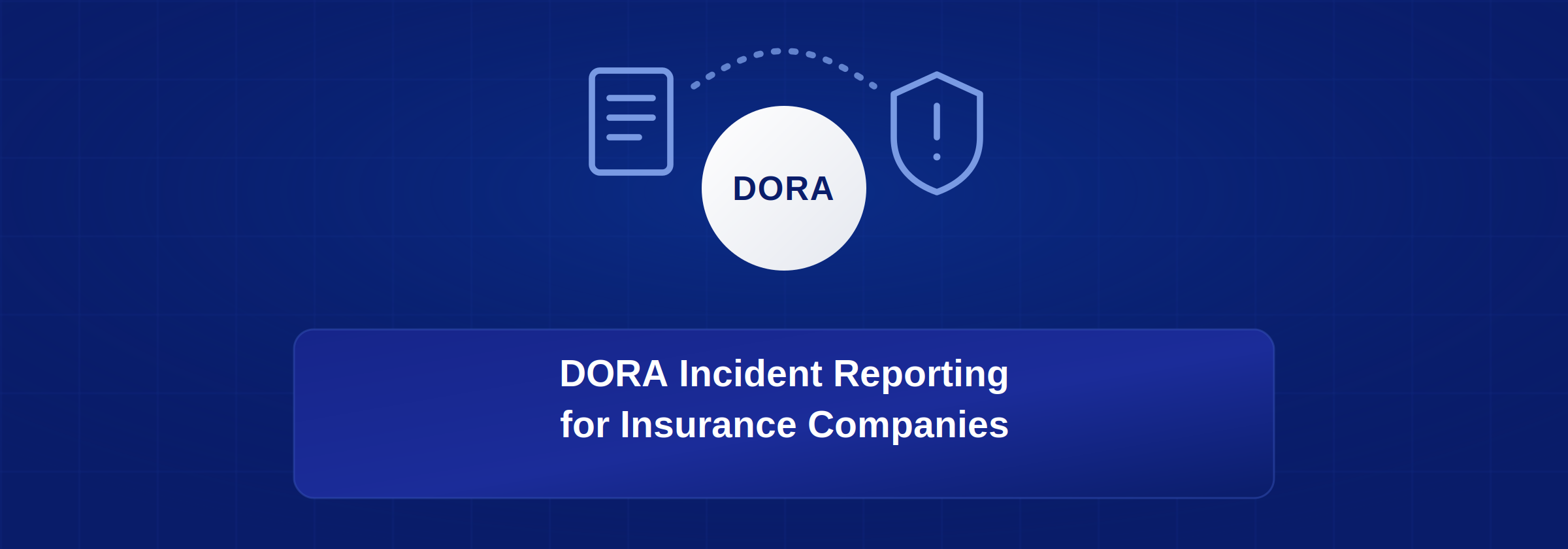DORA Incident Reporting for Insurance Companies: Requirements & Key Criteria DORA Incident Reporting for Insurance Companies: Requirements & Key Criteria