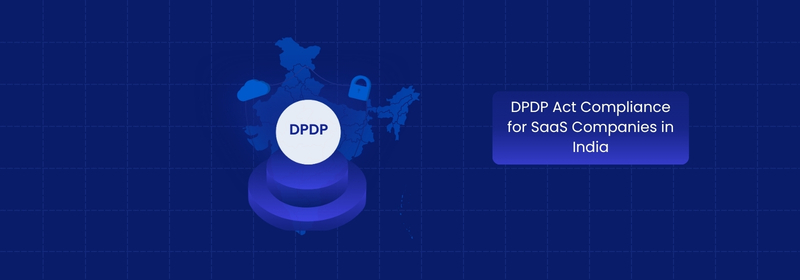 DPDP Act Compliance for SaaS Companies in India DPDP Act Compliance for SaaS Companies in India