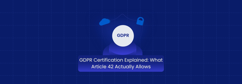 GDPR Certification Explained Under Article 42 of the GDPR