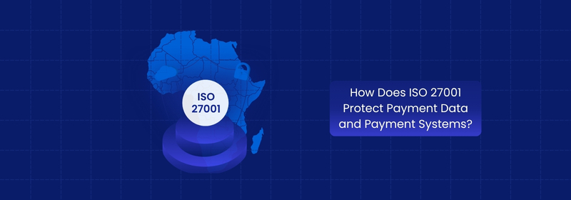 How Does ISO 27001 Protect Payment Data and Payment Systems?