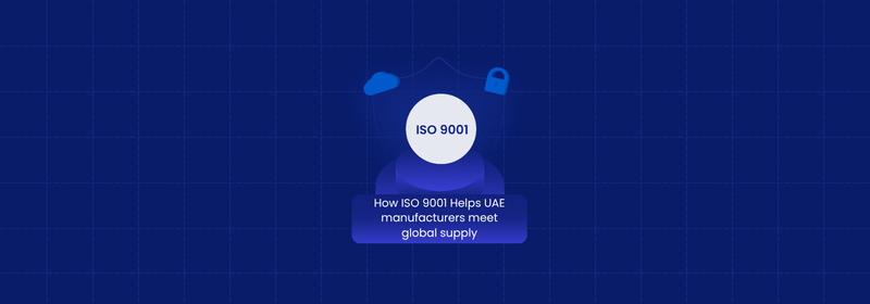 How ISO 9001 Helps UAE Manufacturers Meet Global Supply Chains