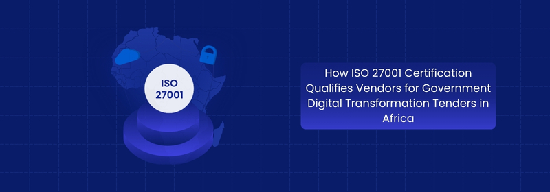 How ISO 27001 Qualifies Vendors for African Government Tenders