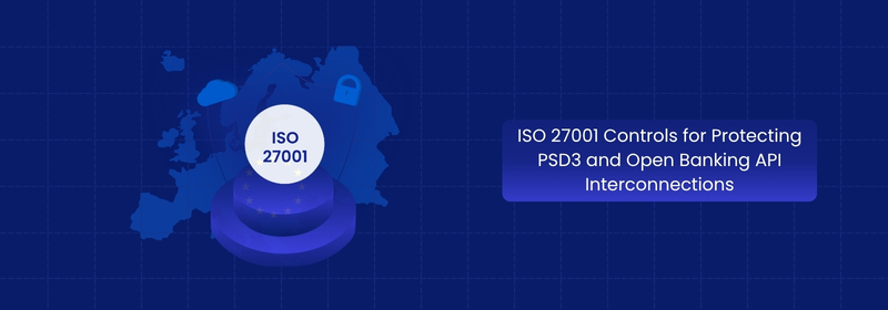 ISO 27001 Controls for PSD3 and Open Banking API Security