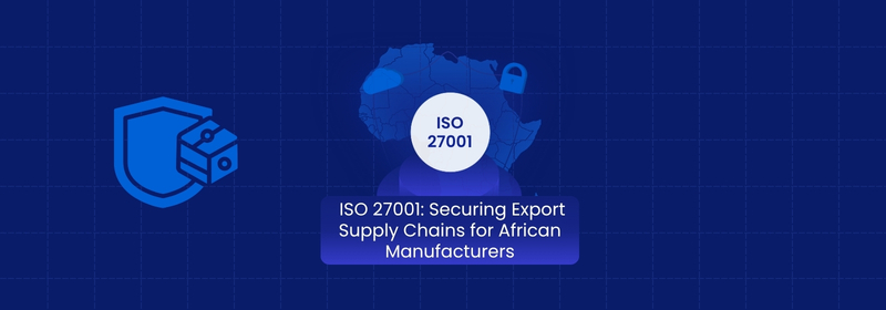 ISO 27001 for Securing Export Supply Chains in Africa