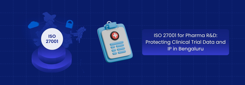 ISO 27001 for Pharma R&D: Protecting Data and IP in Bengaluru