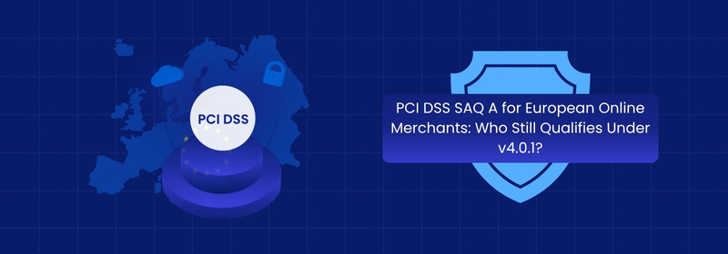 PCI DSS SAQ A for European Online Merchants: Who Still Qualifies Under v4.0.1? PCI DSS SAQ A for European Online Merchants: Who Still Qualifies Under v4.0.1?