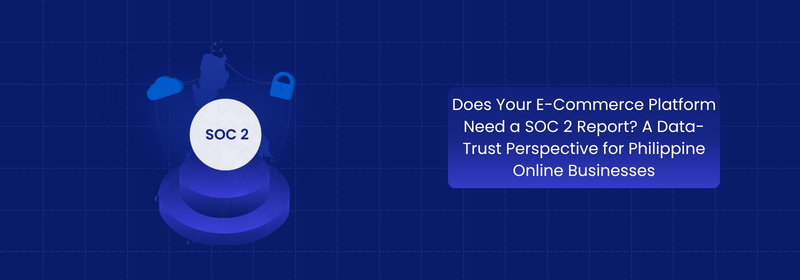 SOC 2 for Philippine E-Commerce: Is It Necessary for You? SOC 2 for Philippine E-Commerce: Is It Necessary for You?