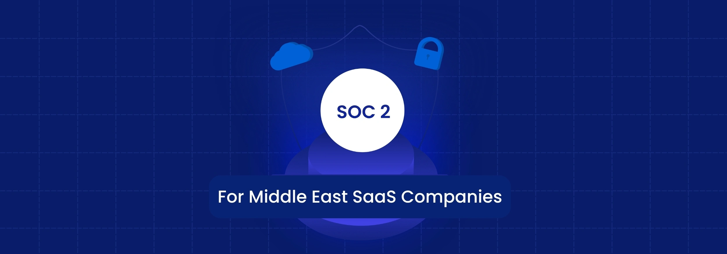 SOC 2 for Middle East SaaS Companies: Do You Actually Need It?