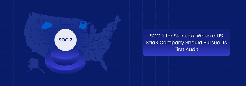 When Should a US SaaS Startup Start Its First SOC 2 Audit?