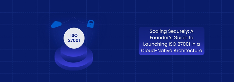 Scaling Securely With ISO 27001 in Cloud-Native Startups