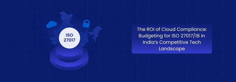 The ROI of ISO 27017/18 for Indian Technology Companies The ROI of ISO 27017/18 for Indian Technology Companies