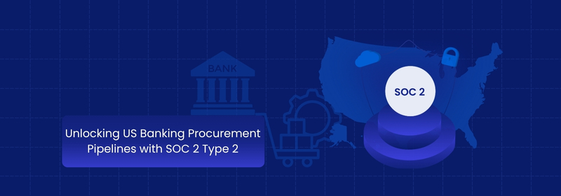Unlocking US Banking Procurement With SOC 2 Type 2