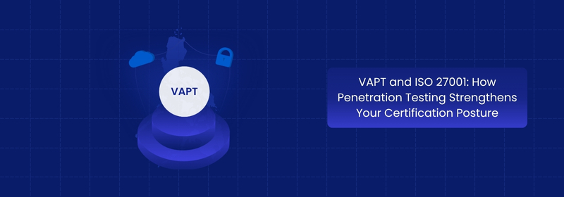 How VAPT Strengthens Your ISO 27001 Certification Posture
