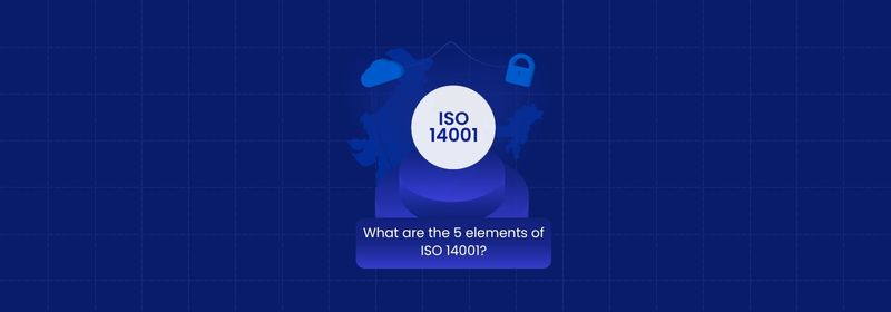 What Are the 5 Elements of ISO 14001? A Detailed Overview