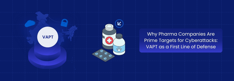 Why Pharma Companies Need VAPT Against Cyberattacks