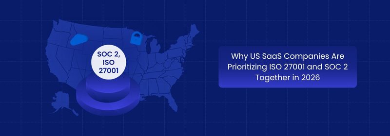 Why US SaaS Companies Choose ISO 27001 and SOC 2 in 2026
